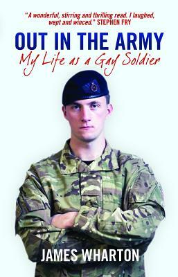 Out in the Army: My Life as a Gay Soldier by James Wharton