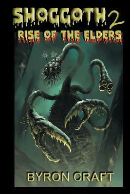 Shoggoth 2: Rise of the Elders by Byron Craft