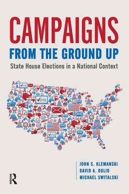 Campaigns from the Ground Up: State House Elections in a National Context by John S. Klemanski, David A. Dulio, Michael Switalski