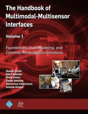 The Handbook of Multimodal-Multisensor Interfaces, Volume 1: Foundations, User Modeling, and Common Modality Combinations by Björn Schuller, Sharon Oviatt, Philip Cohen