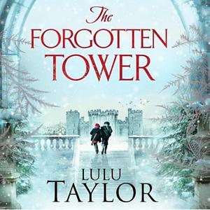 The Forgotten Tower: Long buried secrets, a dangerous stranger and a house divided... by Lulu Taylor