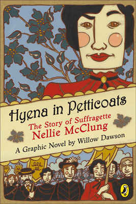 Hyena in Petticoats: The Story Of Suffragette Nellie Mcclung by Willow Dawson