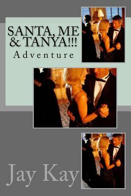 Santa, ME & Tanya!!!: Adventure by Jay Kay