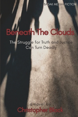 Beneath The Clouds: The Struggle for Truth and Justice Can Turn Deadly by Christopher Black