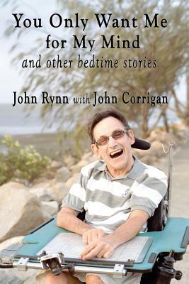 You Only Want Me for My Mind and Other Bedtime Stories by John Corrigan, John Rynn