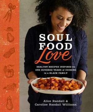 Soul Food Love: Healthy Recipes Inspired by One Hundred Years of Cooking in a Black Family by Alice Randall