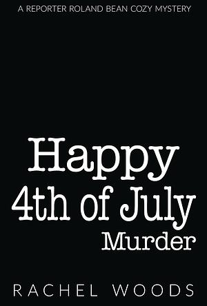 Happy 4th of July Murder by Rachel Woods, Rachel Woods