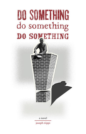 Do Something! Do Something! Do Something! by Joseph Riippi