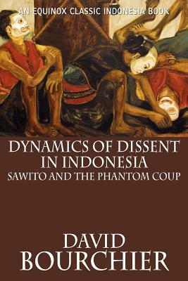 Dynamics of Dissent in Indonesia: Sawito and the Phantom Coup by David Bourchier