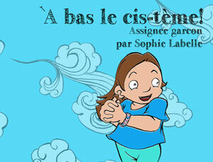 Assignée Garçon: À bas le cis-tème! by Sophie Labelle