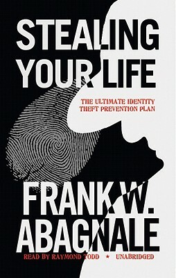 Stealing Your Life: The Ultimate Identity Theft Prevention Plan by Frank W. Abagnale