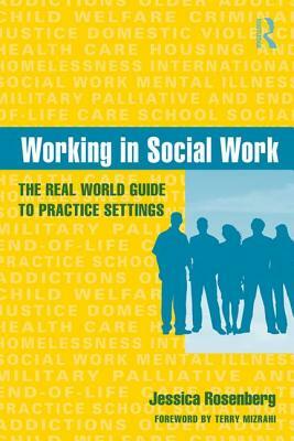 Working in Social Work: The Real World Guide to Practice Settings by Jessica Rosenberg