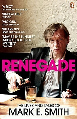 Renegade: The Lives and Tales of Mark E. Smith by Mark E. Smith