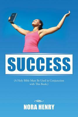 Success: (a Holy Bible Must Be Used in Conjunction with This Book.) by Nora Henry