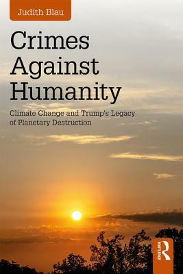 Crimes Against Humanity: Climate Change and Trump's Legacy of Planetary Destruction by Judith Blau