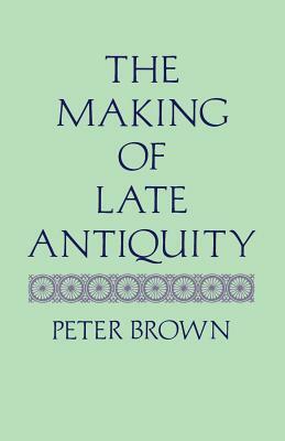 The Making of Late Antiquity by Peter Brown