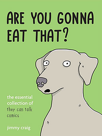 Are You Gonna Eat That?: The Essential Collection of They Can Talk Comics by Jimmy Craig