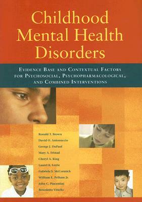 Childhood Mental Health Disorders: Evidence Base and Contextual Factors for Psychosocial, Psychopharmacological, and Combined Interventions by George J. DuPaul, Ronald T. Brown, David O. Antonuccio