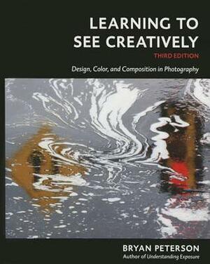 Learning to See Creatively: Design, Color, and Composition in Photography by Bryan Peterson