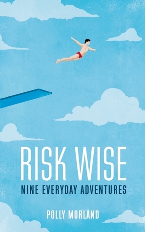Risk Wise: Nine Everyday Adventures by Polly Morland