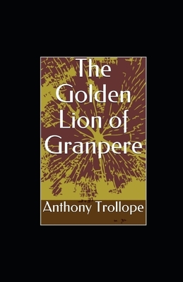 The Golden Lion of Granpère illustrated by Anthony Trollope