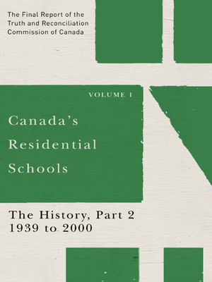 Canada's Residential Schools: The History, Part 2, 1939 to 2000: The Final Report of the Truth and Reconciliation Commission of Canada, Volume I by Truth and Reconciliation Commission of Canada