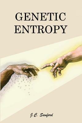 Genetic Entropy & the Mystery of the Genome by John C. Sanford