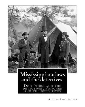 Mississippi outlaws and the detectives. By: Allan Pinkerton: Don Pedro and the detectives. Poisoner and the detectives by Allan Pinkerton