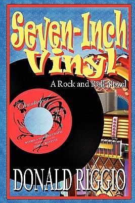 Seven-Inch Vinyl: A Rock and Roll Novel by Donald Riggio