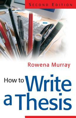 How to Write a Thesis by Rowena Murray, Rowena Murray