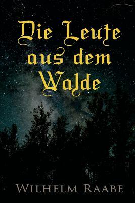 Die Leute aus dem Walde: Ihre Sterne, Wege und Schicksale by Wilhelm Raabe
