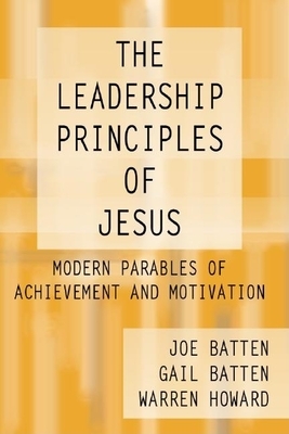 The Leadership Principles of Jesus: Modern Parables of Achievement and Motivation by Warren Howard, Joe D. Batten, Gail Batten