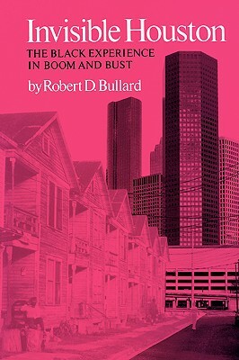Invisible Houston: The Black Experience in Boom and Bust by Robert D. Bullard