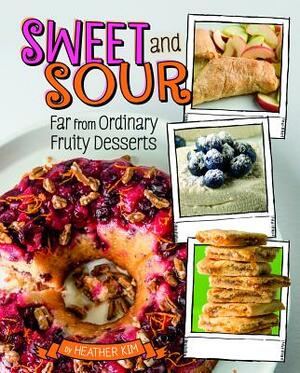 Sweet and Sour: Far from Ordinary Fruity Desserts by Heather Kim