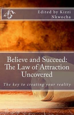 Believe and Succeed: The Law of Attraction Uncovered by Kizzi Nkwocha