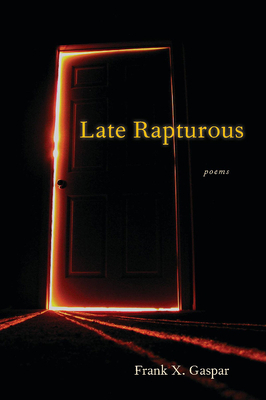 Late Rapturous by Frank X. Gaspar