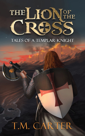 The Lion of the Cross (Tales of a Templar Knight) by T.M. Carter