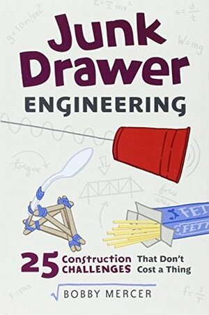 Junk Drawer Engineering: 25 Construction Challenges That Don't Cost a Thing by Bobby Mercer