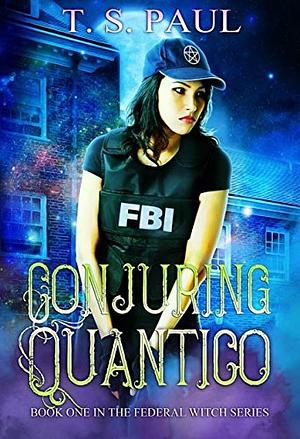 Conjuring Quantico by T. S. Paul