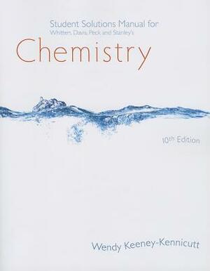 Student Solutions Manual for Whitten/Davis/Peck/Stanley's Chemistry, 10th by Larry Peck, Raymond E. Davis, Kenneth W. Whitten