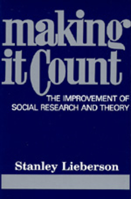 Making It Count: The Improvement of Social Research and Theory by Stanley Lieberson