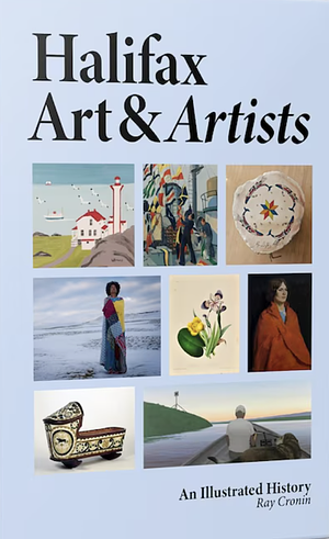  Halifax Art & Artists: An Illustrated History by Ray Cronin