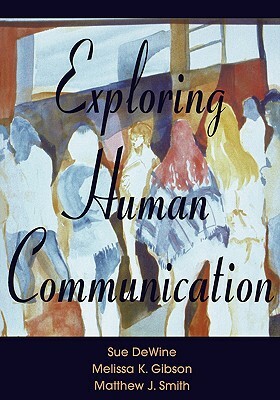 Exploring Human Communication by Sue Dewine, Matthew J. Smith, Melissa K. Gibson