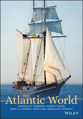 The Atlantic World: A History, 1400 - 1888 by Alison Games, Douglas R. Egerton, Jane G. Landers