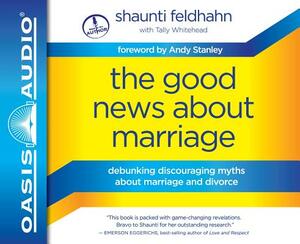 The Good News about Marriage: Debunking Discouraging Myths about Marriage and Divorce by Shaunti Feldhahn