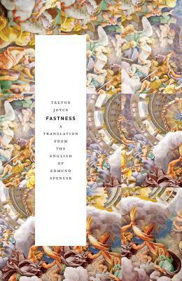 Fastness: A Translation from the English of Edmund Spenser by Trevor Joyce