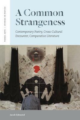 A Common Strangeness: Contemporary Poetry, Cross-Cultural Encounter, Comparative Literature by Jacob Edmond