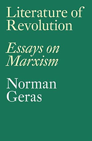 Literature of Revolution : Essays on Marxism by Norman Geras