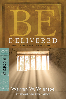 Be Delivered: Finding Freedom by Following God: OT Commentary: Exodus by Warren W. Wiersbe