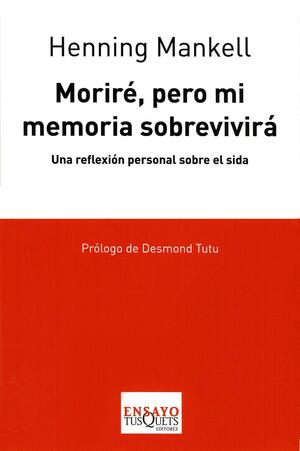 Moriré, pero mi memoria sobrevivirá. Una reflexión personal sobre el sida by Henning Mankell